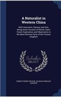 Naturalist in Western China: With Vasculum, Camera, and Gun; Being Some Account of Eleven Years' Travel, Exploration, and Observation in the More Remote Parts of the Flowery Kin