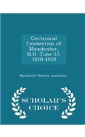 Centennial Celebration of Manchester, N.H. June 13, 1810-1910 - Scholar's Choice Edition