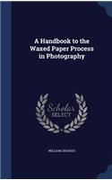 A Handbook to the Waxed Paper Process in Photography