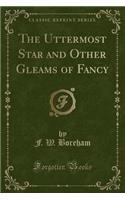 The Uttermost Star and Other Gleams of Fancy (Classic Reprint)