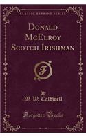 Donald McElroy Scotch Irishman (Classic Reprint)