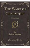 The Wage of Character: A Social Study (Classic Reprint)