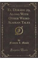 El Dorado 29, Along with Other Weird Alaskan Tales (Classic Reprint)