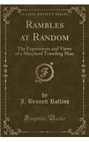 Rambles at Random: The Experiences and Views of a Maryland Traveling Man (Classic Reprint)