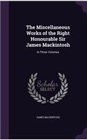 The Miscellaneous Works of the Right Honourable Sir James Mackintosh