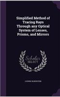 Simplified Method of Tracing Rays Through Any Optical System of Lenses, Prisms, and Mirrors