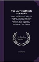 The Universal Scots Almanack: For The Year Of Our Lord, M.dcc.lxvii. Being The Third After Leap Year, Is, With The Greatest Submission, Dedicated To The Honourable ... Commission