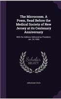 The Microcosm. A Poem, Read Before the Medical Society of New Jersey at its Centenary Anniversary