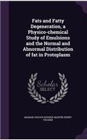 Fats and Fatty Degeneration, a Physico-chemical Study of Emulsions and the Normal and Abnormal Distribution of fat in Protoplasm