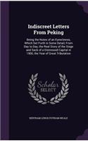 Indiscreet Letters From Peking: Being the Notes of an Eyewitness, Which Set Forth in Some Detail, From Day to Day, the Real Story of the Siege and Sack of a Distressed Capital in 1