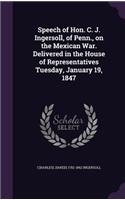 Speech of Hon. C. J. Ingersoll, of Penn., on the Mexican War. Delivered in the House of Representatives Tuesday, January 19, 1847