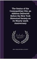 The Genius of the Cosmopolitan City; an Address Delivered Before the New York Historical Society on its Ninety-ninth Anniversary