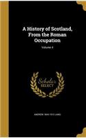 A History of Scotland, From the Roman Occupation; Volume 4