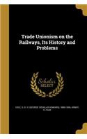 Trade Unionism on the Railways, Its History and Problems