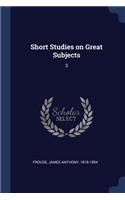 Short Studies on Great Subjects