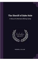 The Sheriff of Dyke Hole: A Story of a Montana Mining Camp