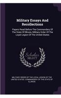 Military Essays And Recollections: Papers Read Before The Commandery Of The State Of Illinois, Military Order Of The Loyal Legion Of The United States