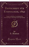 Zeitschrift für Ethnologie, 1892, Vol. 24: Organ der Berliner Gesellschaft für Anthropologie, Ethnologie und Urgeschichte (Classic Reprint)