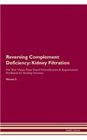 Reversing Complement Deficiency: Kidney Filtration The Raw Vegan Plant-Based Detoxification & Regeneration Workbook for Healing Patients. Volume 5