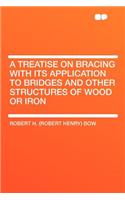 A Treatise on Bracing with Its Application to Bridges and Other Structures of Wood or Iron: (English)