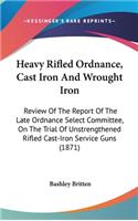 Heavy Rifled Ordnance, Cast Iron and Wrought Iron