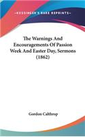 The Warnings And Encouragements Of Passion Week And Easter Day, Sermons (1862)