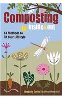 Composting Inside and Out: The Comprehensive Guide to Reusing Trash, Saving Money and Enjoying the Benefits of Organic Gardening