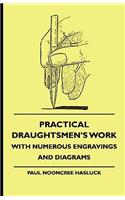 Practical Draughtsmen's Work - With Numerous Engravings And Diagrams