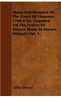 Mann And Manners At The Court Of Florence, 1740-1786. Founded On The Letters Of Horace Mann To Horace Walpole. Vol. I.