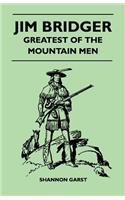 Jim Bridger - Greatest of the Mountain Men