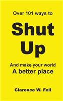 Over 101 Ways to Shut Up and Make Your World a Better Place: (English)
