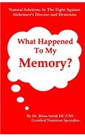What Happened To My Memory?: Natural Solutions in the Fight Against Alzheimer's Disease and Dementia(English)