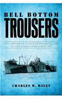 Bell Bottom Trousers: Life aboard an Attack Transport in the Pacific during World War Two