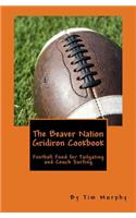 The Beaver Nation Gridiron Cookbook: Football Food for Tailgating and Couch Surfing(Cookbooks for Guys)