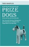 Prize Dogs - Their Successful Housing, Management, and Preparation for Exhibition from Puppy-Hood to the Show Ring