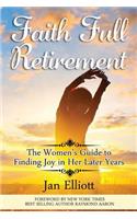 Faith Full Retirement: The Woman's Guide to Finding Joy in Her Later Years