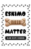Eskimo Diets Matter: Dog Food & Treats Blank Recipe Journal