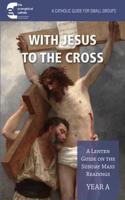 With Jesus to the Cross: Year A: A Lenten Guide on the Sunday Mass Readings