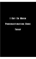 I Got So Much Procrastinating Done Today