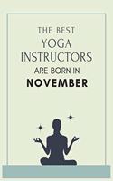 The best yoga instructors are born in November: Blank Lined Yoga Journal for Birthday, New Year or Anniversary Gift