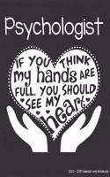 Psychologist 2020-2021 Calendar and Notebook: If You Think My Hands Are Full You Should See My Heart: 2-year Monthly Organizer (Jan 2020 - Dec 2021); Mental Health Gift Planner Book w/ Custom Mo