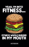 Yeah I am into Fitness... Fitness whole Burger in my mouth - Notebook