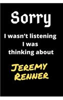 Sorry I Wasn't Listening I Was Thinking About Jeremy Renner