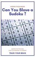 Sudoku Puzzlebook Can You Slove a Sudoku ? Slove It If Yo Can Easy to Medium to Expert Train Your Brain