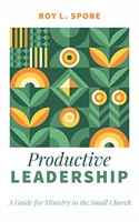 Productive Leadership: A Guide for Ministry in the Small Church