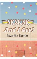 SKSKSK And I Oop! Save the Turtles: Blank Lined Journal for Girls, 6 x 9, 120 Pages