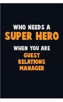 Who Need A SUPER HERO, When You Are Guest Relations Manager: 6X9 Career Pride 120 pages Writing Notebooks