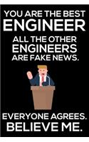You Are The Best Engineer All The Other Engineers Are Fake News. Everyone Agrees. Believe Me.: Trump 2020 Notebook, Funny Productivity Planner, Daily Organizer For Work, Schedule Book, for Electrical, Civil, Industrial, Computer Engineers