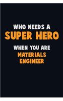 Who Need A SUPER HERO, When You Are Materials Engineer: 6X9 Career Pride 120 pages Writing Notebooks