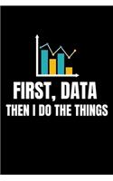 First Data Then I Do Things: Dot Grid Page Notebook Gift For Computer Data Science Related People.